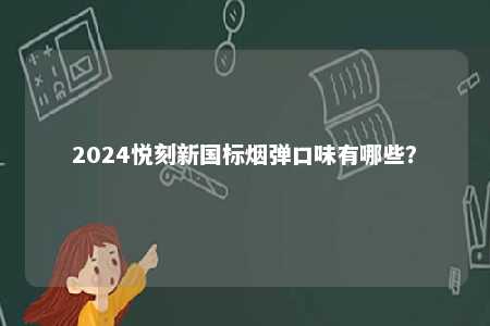 2024悦刻新国标烟弹口味有哪些？ 